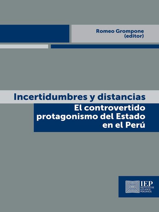 Title details for Incertidumbres y distancias. El controvertido protagonismo del estado en el Perú by Romeo Grompone - Available
